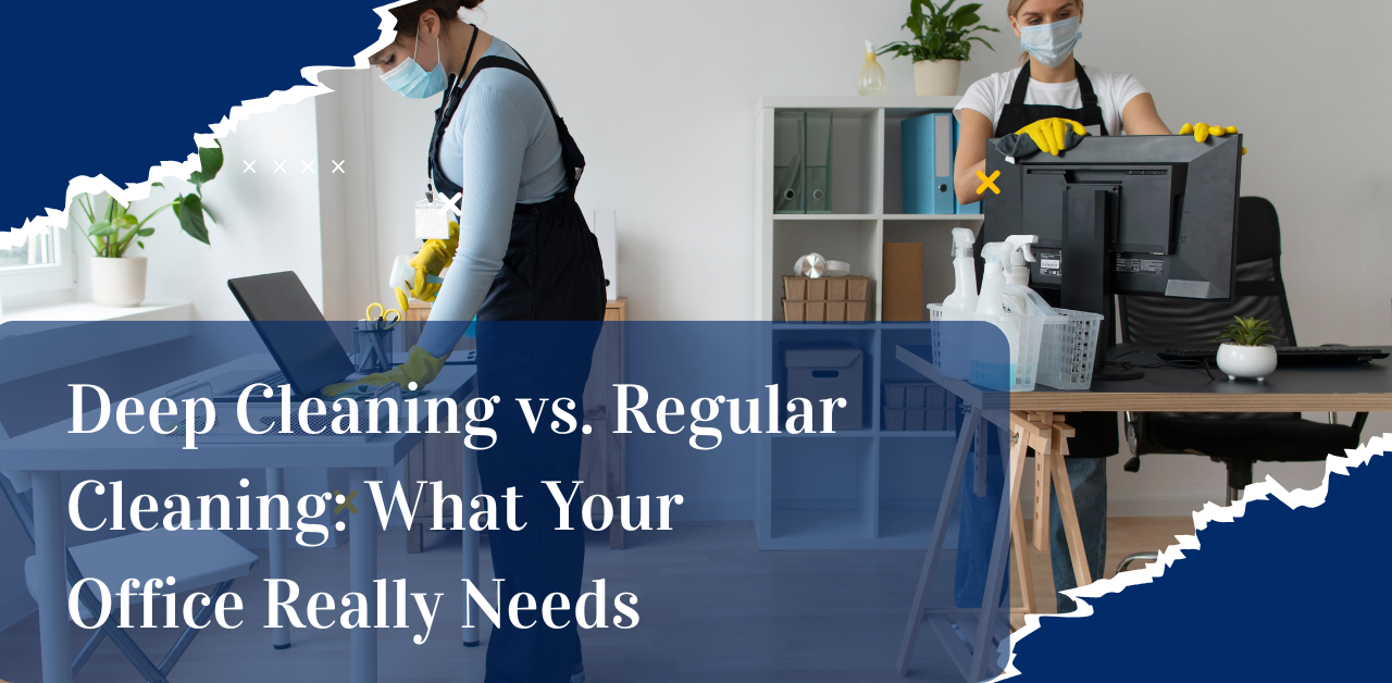 Deep Cleaning vs. Regular Cleaning: What Your Office Really Needs