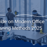 A Guide on Modern Office Cleaning Methods 2025
