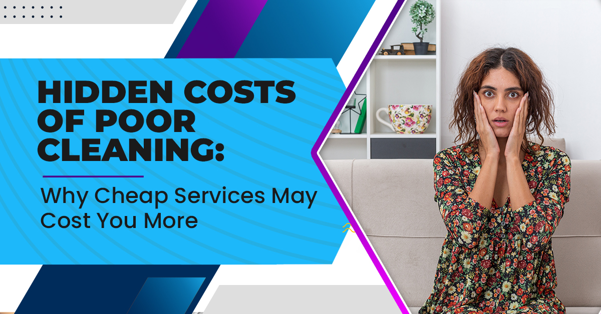 Hidden Costs of Poor Cleaning: Why Cheap Services May Cost You More