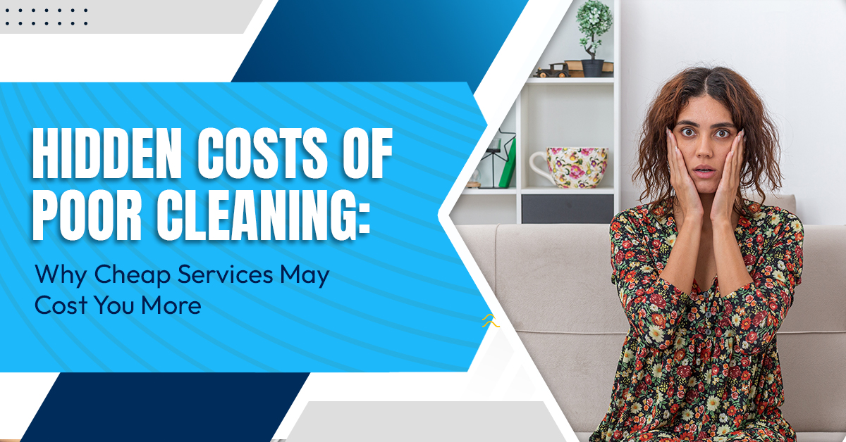 Hidden Costs of Poor Cleaning: Why Cheap Services May Cost You More