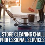 Retail Store Cleaning Challenges and How Professional Services Can Help