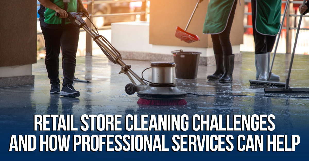 Retail Store Cleaning Challenges and How Professional Services Can Help